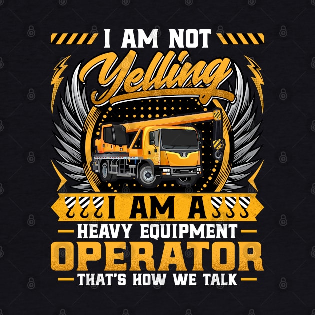 I'm Not Yelling I'm a Crane Operator Forklift Crane Driver by Pizzan